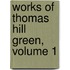 Works of Thomas Hill Green, Volume 1