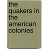 the Quakers in the American Colonies by Rufus M. Jones