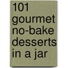 101 Gourmet No-Bake Desserts in a Jar door Wendy Paul