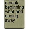 A Book Beginning What and Ending Away by Clark Coolidge