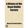 A History Of The Royal Dublin Society door Henry Fitz-Patrick Berry