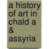 A History of Art in Chald A & Assyria door Georges Perrot