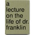 A Lecture on the Life of Dr. Franklin