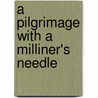 A Pilgrimage With A Milliner's Needle door Anna Hilda Louise Walther