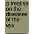 A Treatise on the Diseases of the Eye