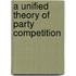 A Unified Theory of Party Competition