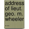 Address of Lieut. Geo. M. Wheeler ... door Wheeler George M. (George Mo 1842-1905