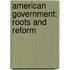 American Government: Roots and Reform