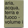 Aria, Acqua, Terra E Fuoco - Volume I door Fabio Vittorio De Blasio