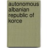 Autonomous Albanian Republic of Korce by Ronald Cohn