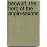 Beowulf, The Hero Of The Anglo-Saxons door Znade Alexeevna Ragozin