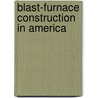 Blast-Furnace Construction In America door Joseph Esrey Johnson