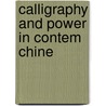 Calligraphy and Power in Contem Chine door Yuehping Yen