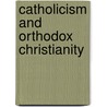 Catholicism And Orthodox Christianity by Stephen F. Brown