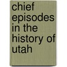 Chief Episodes in the History of Utah door Young Levi Edgar 1874-1963