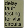 Delay Fault Testing For Vlsi Circuits door Kwang-Ting (Tim) Chenglishg