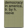 Democracy In America, Tr. By H. Reeve door Alexis Henri C. Tocqueville