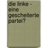Die Linke - eine gescheiterte Partei? by Eckhard Jesse