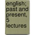 English; Past And Present, 5 Lectures