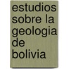 Estudios Sobre La Geologia De Bolivia door Alcidessalines D'Orbigny