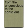 From The Unconscious To The Conscious by Gustave Geley