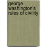 George Washington's Rules Of Civility by George Washington