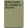 Global Health as a Bridge to Security by Richard Downie