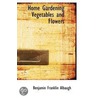 Home Gardening Vegetables And Flowers door Benjamin F. Albaugh