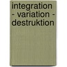 Integration - Variation - Destruktion by Peter Stein