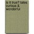 Is It True? Tales Curious & Wonderful