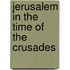 Jerusalem In The Time Of The Crusades