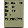 Jerusalem In The Time Of The Crusades by J. Boas Adrian