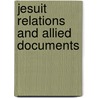 Jesuit Relations and Allied Documents by Jesuits