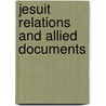 Jesuit Relations and Allied Documents by Reuben Gold Thwaites