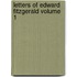 Letters of Edward Fitzgerald Volume 1