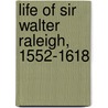 Life Of Sir Walter Raleigh, 1552-1618 by James Augustus St. John