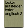 Locker Aufsteigen Ferien - Englisch 2 door Astrid Berger