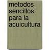 Metodos Sencillos Para La Acuicultura door Food and Agriculture Organization of the United Nations