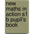 New Maths in Action S1 B Pupil's Book