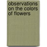 Observations On The Colors Of Flowers door Eliphalet Williams Hervey