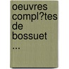 Oeuvres Compl�Tes De Bossuet ... door Jacques B�Nigne Bossuet