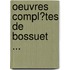 Oeuvres Compl�Tes De Bossuet ...