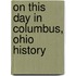 On This Day in Columbus, Ohio History