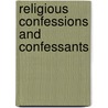 Religious Confessions and Confessants door Anna Robeson Brown Burr