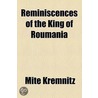 Reminiscences Of The King Of Roumania by Mite Kremnitz
