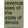 Revenue Laws Of The State Of Illinois door Illinois