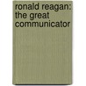 Ronald Reagan: The Great Communicator by Frederick J. Ryan