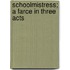 Schoolmistress; A Farce in Three Acts