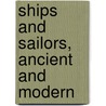 Ships And Sailors, Ancient And Modern door Edward Delanoy Little