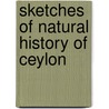 Sketches Of Natural History Of Ceylon by Emerson J. Tennent